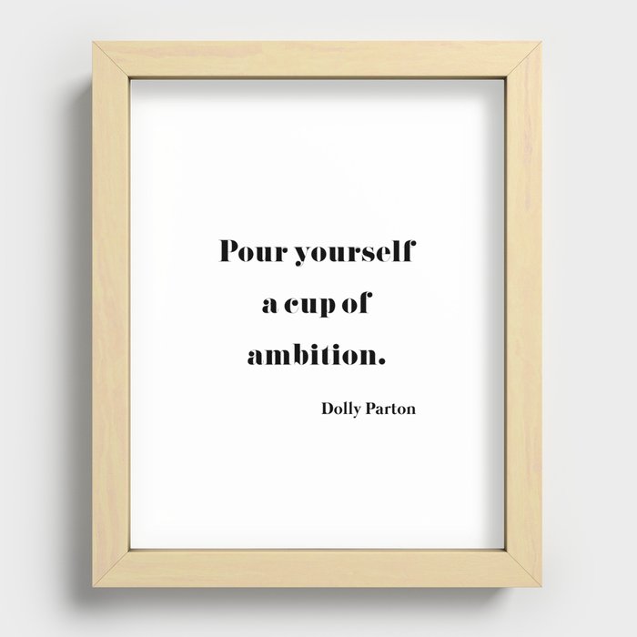 Pour Yourself A Cup Of Ambition - Dolly Parton Recessed Framed Print