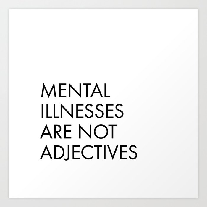 Mental Illnesses are not Adjectives Art Print