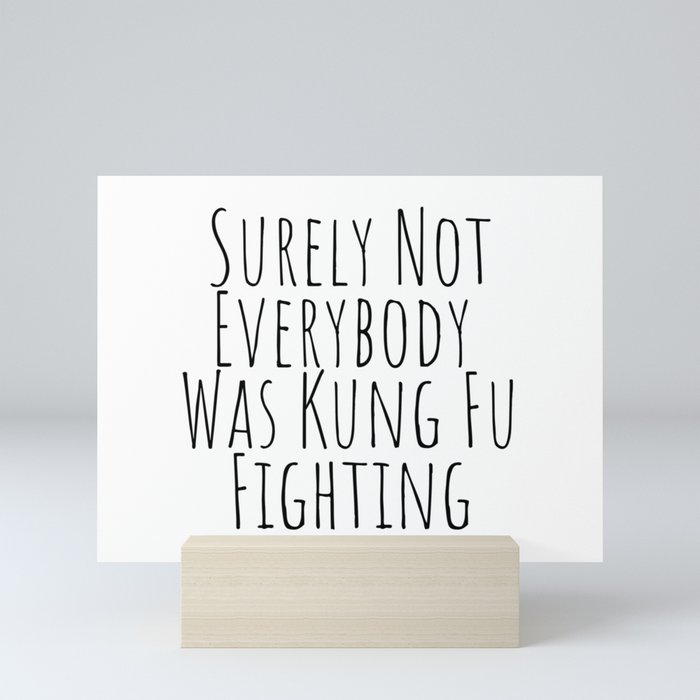 Surely Not Everybody Was Kung Fu Fighting Mini Art Print