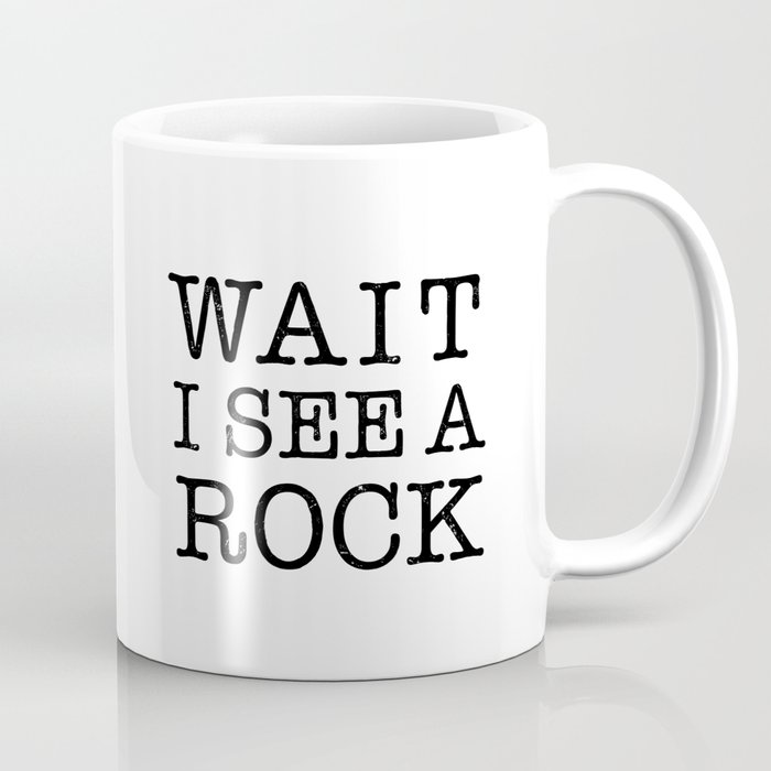 Wait, I See A Rock Coffee Mug
