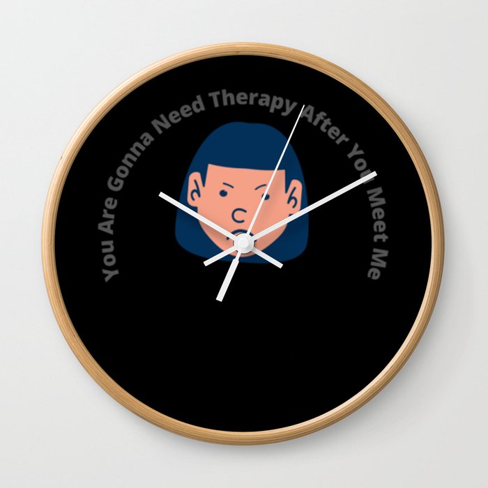 You Are Gonna Need Therapy After You Meet Me Wall Clock