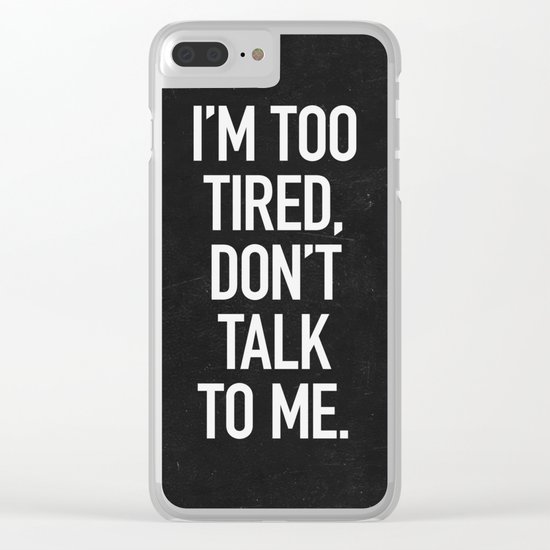 I'm too tired, don't talk to me. Clear iPhone Case