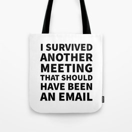 I Survived Another Meeting That Should Have Been an Email Tote Bag