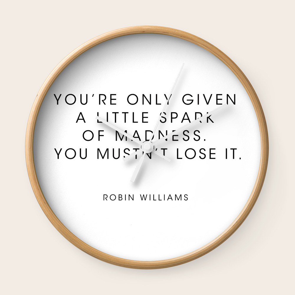 Robin Williams Youre Only Given A Little Spark Of Madness Wall Clock By Socoart Society6