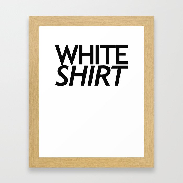 WHITE SHIRT WHITE SHIRT Framed Art Print