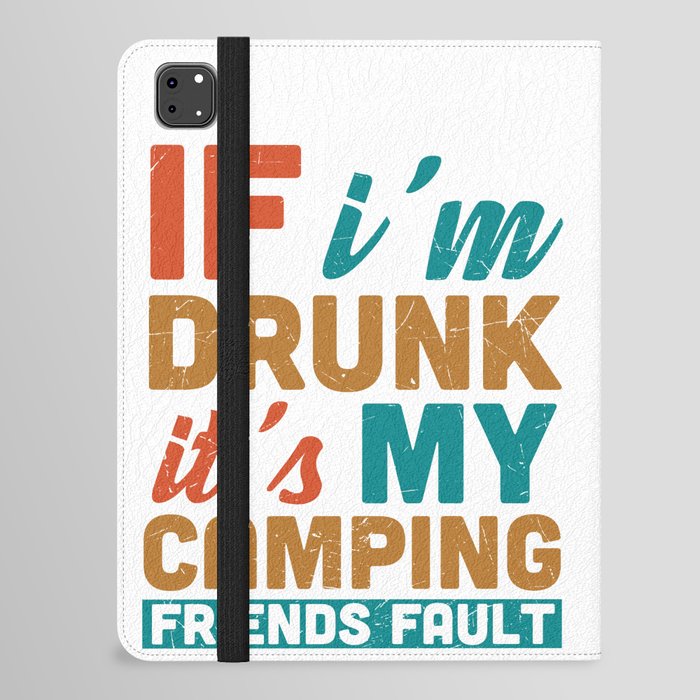 If I'm Drunk It's My Camping Friends Fault iPad Folio Case