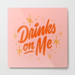 Drinks On Me Metal Print