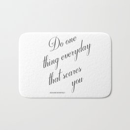 Do One Thing Everyday That Scares You - Eleanor Roosevelt Positivity Quote Bath Mat | Motivational, Positivethinking, President, Strongwomen, Cubicle, Digital, Black And White, Typography, Graphicdesign, Office 