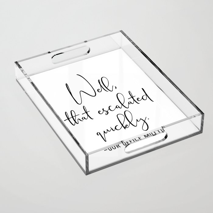 Well That Escalated Quickly Office Motto Acrylic Tray