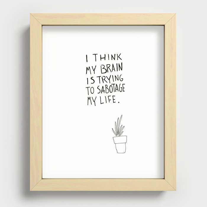 I think my brain is trying to sabotage my life. Recessed Framed Print