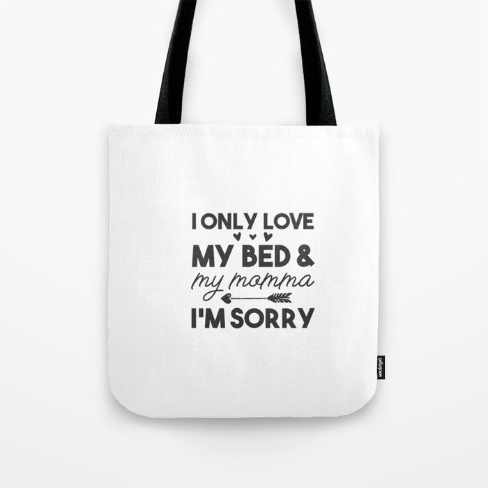 i only love my bed and my momma Tote Bag