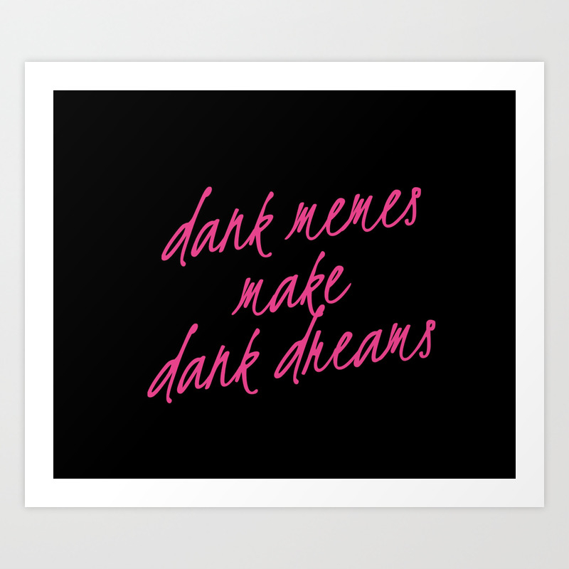 Dank Memes Make Dank Dreams Art Print By Heresiarch Society6