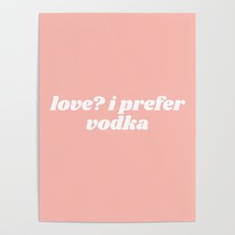 love? I prefer vodka Poster