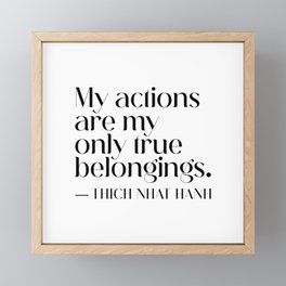 My actions are my only true belongings. Thich Nhat Hanh Framed Mini Art Print