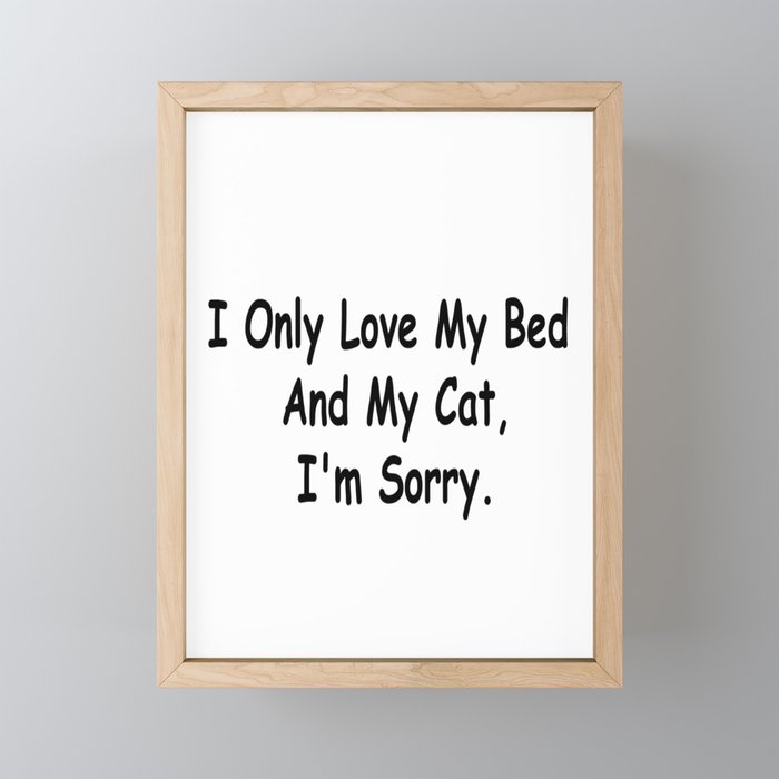 I Only Love My Bed And My Cat I'm Sorry Funny Sayings kitten Owner Gift Idea Framed Mini Art Print