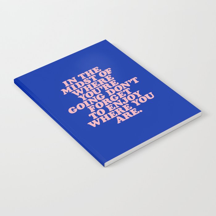 In The Midst Of Where You’re Going Don’t Forget To Enjoy Where You Are 0027A2 Notebook