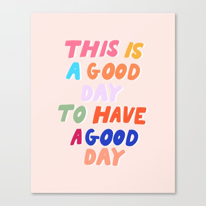 This Is A Good Day To Have A Good Day Leinwanddruck This Is A Good Day To Have A Good Day Leinwanddruck