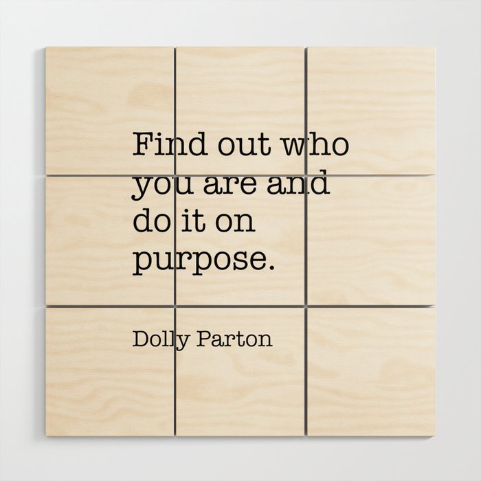 Find out who you are and do it on purpose. Dolly Parton Quotes  Wood Wall Art