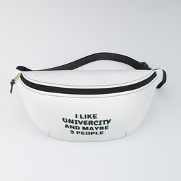 I Like Univercity And Maybe 3 People Fanny Pack