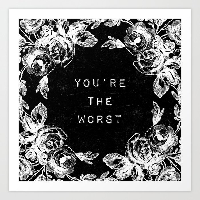 YOU'RE THE WORST Art Print