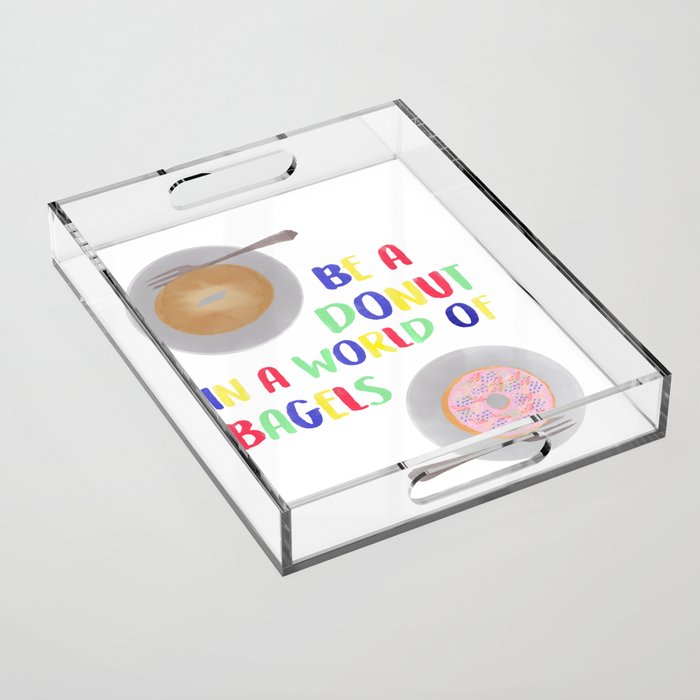 Be a Donut in a World of Bagels Acrylic Tray