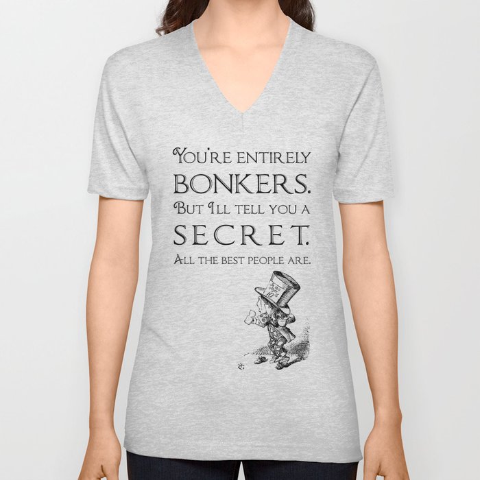 Alice in Wonderland Quote ~ The Mad Hatter ~ You're entirely bonkers, All the best people are. 0110 V Neck T Shirt