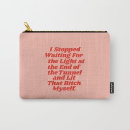 I Stopped Waiting for the Light at the End of the Tunnel and Lit that Bitch Myself Carry-All Pouch