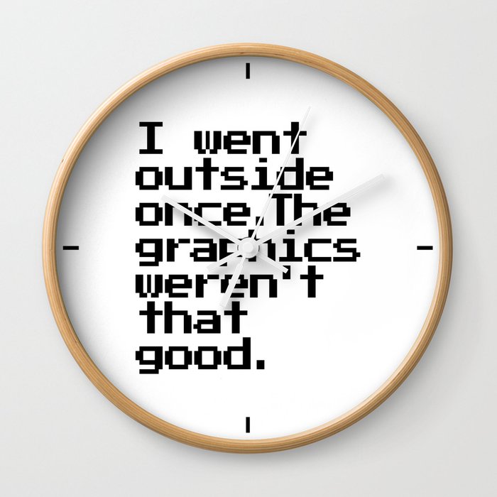 I Went Outside Once. The Graphics Weren't That Good. Wall Clock