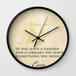 “If you have a garden and a library, you have everything you need.” Cicero Wall Clock