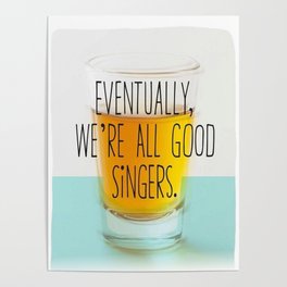 Eventually we're all good singers Poster