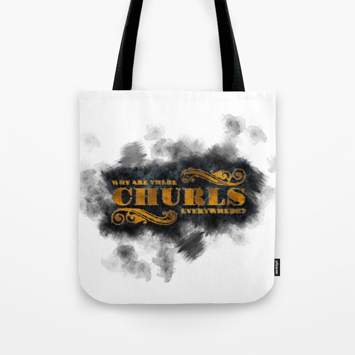 Question Why Are Churls Everywhere? Tote Bag