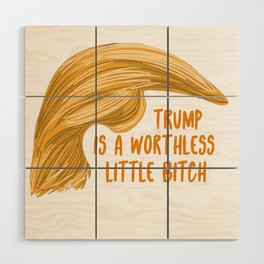 Trump is a bitch Wood Wall Art