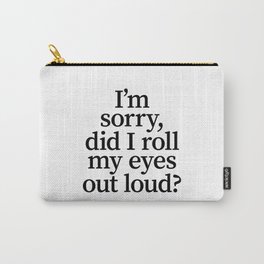 I'm Sorry, Did I Roll My Eyes Out Loud? Carry-All Pouch