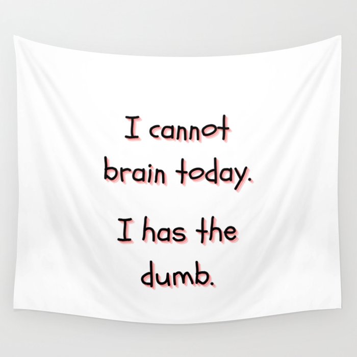 I Cannot Brain Today. I Has The Dumb. Wall Tapestry