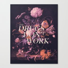 The Drugs Don't Work Canvas Print
