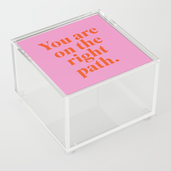 You are on the righ path Acrylic Box