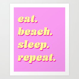 eat. beach. sleep. repeat. Art Print