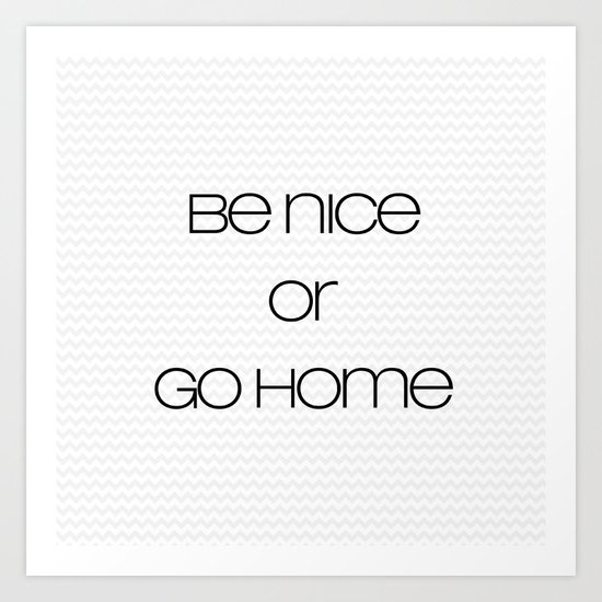 be nice or go home Art Print