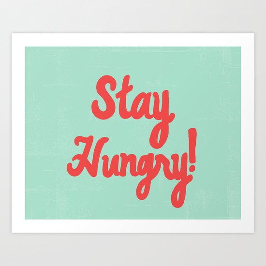 Stay Hungry Art Print