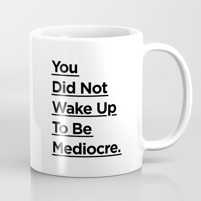 You Did Not Wake Up to Be Mediocre black and white monochrome typography design home wall decor Coffee Mug