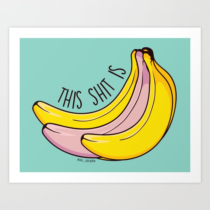 This Shit is Bananas Art Print by explauren | Society6 This Shit is Bananas Art Print by explauren | Society6