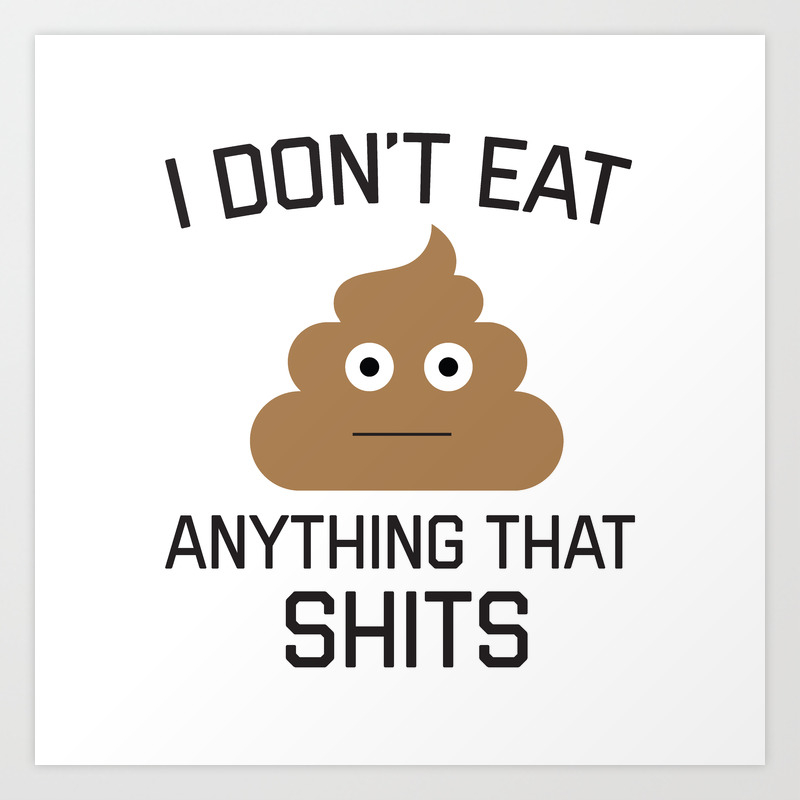 I Don't Eat Anything That Shits, Funny Vegan, Quote Art Print by  DirtyAngelFace | Society6