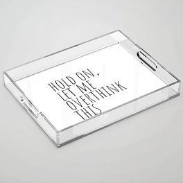 Hold on, let me overthink this Acrylic Tray