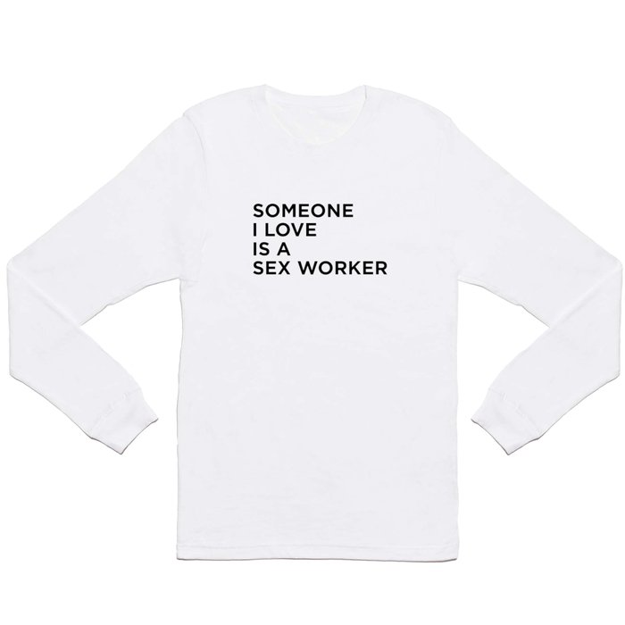Someone I Love Is A Sex Worker Long Sleeve T Shirt