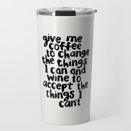 Give Me Coffee to Change the Things I Can and Wine to Accept the Things I Can't Travel Mug