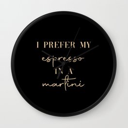 I Prefer My Espresso In A Martini Wall Clock | Quote, Graphicdesign, Martini, Kitchen, Blackandwhite, Simple, Phrase, Cocktail, Funny, Bar 