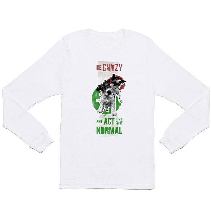 Be crazy and act like you're normal Long Sleeve T Shirt