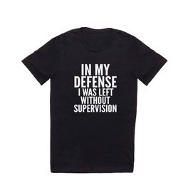 In My Defense I Was Left Without Supervision (Black & White) T Shirt