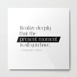 The present moment is all you have. Eckhart Tolle Metal Print | Spiritualquote, Eckharttolle, Meditationquote, Typography, Graphicdesign, Black And White, Lifestylequote, Typographywallart, Spirituality, Mindfulnessquote 