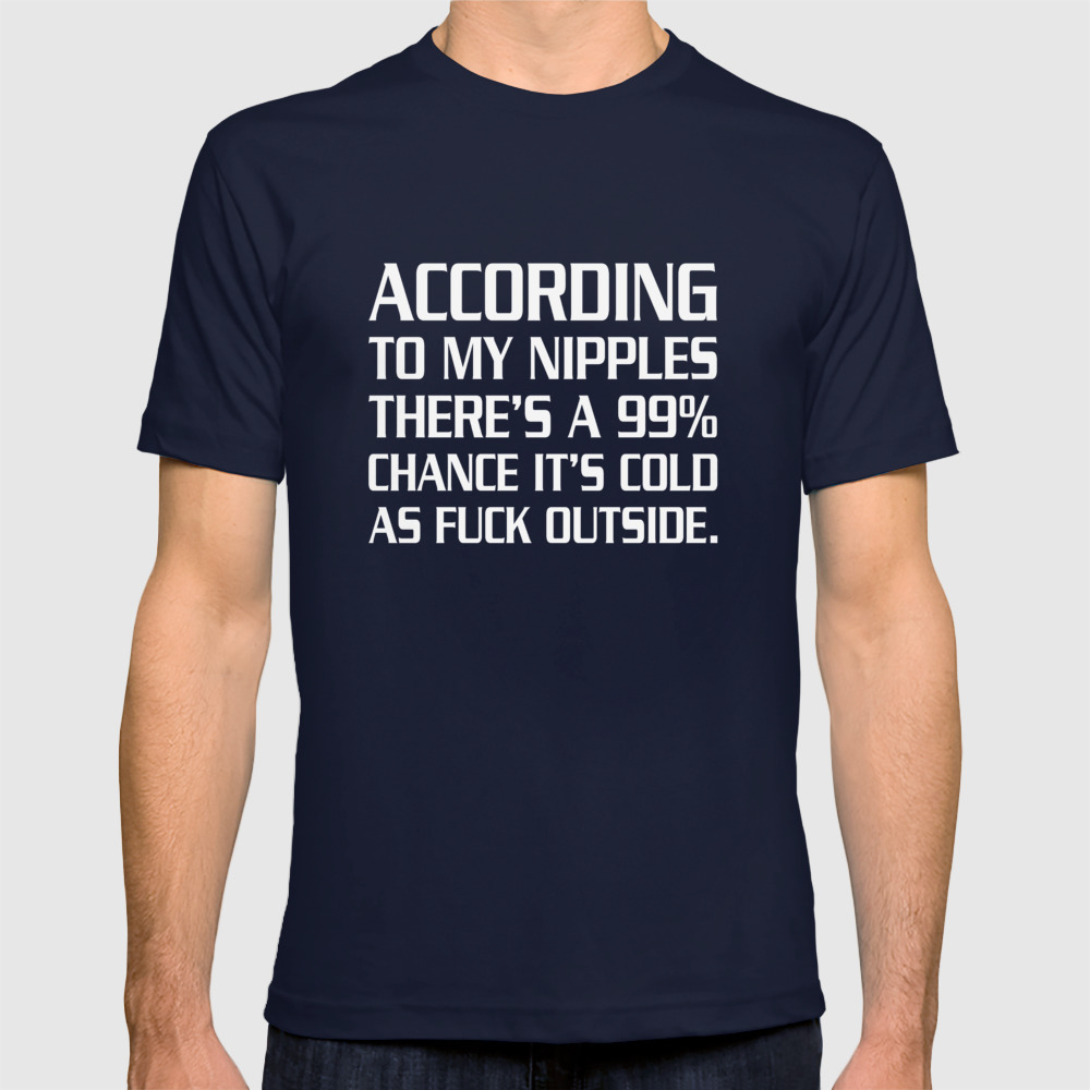 Snor Svaghed Humoristisk According to My Nipples It Is Cold Funny Weather T-shirt T Shirt by The  Wright Sales | Society6
